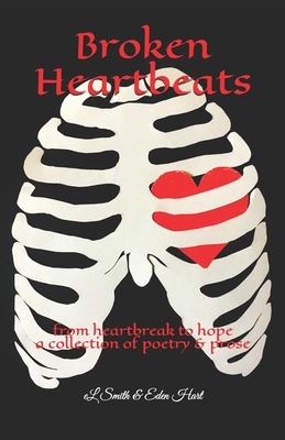 Broken Heartbeats: from heartbreak to hope, a collection of poetry and prose by El Smith, Eden Hart