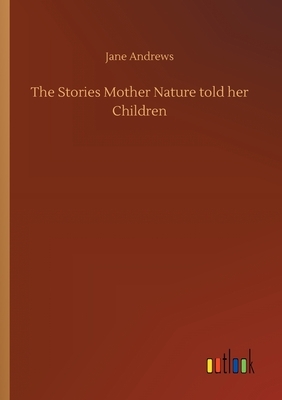 The Stories Mother Nature told her Children by Jane Andrews