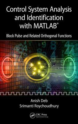 Control System Analysis and Identification with Matlab(r): Block Pulse and Related Orthogonal Functions by Srimanti Roychoudhury, Anish Deb