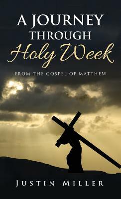 A Journey Through Holy Week by Justin Miller