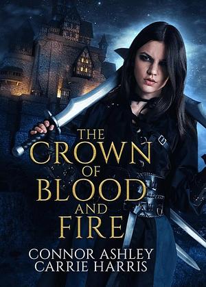 The Crown of Blood and Fire (Assassin's Revenge Book 1) by Carrie Harris, Connor Ashley