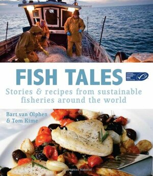 Fish Tales: Stories & Recipes from Sustainable Fisheries Around the World by Tom Kime, Bart van Olphen
