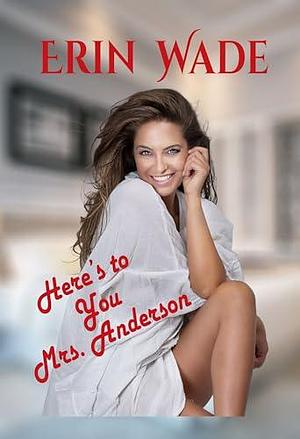 Here's to You Mrs. Anderson by Erin Wade, Erin Wade