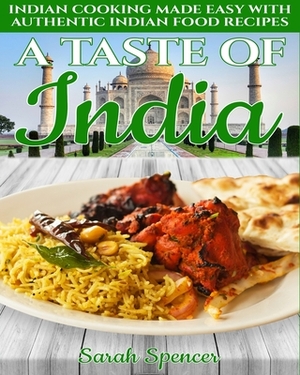 A Taste of India: Indian Cooking Made Easy with Authentic Indian Food Recipes - Black & White Edition - by Sarah Spencer