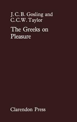 The Greeks on Pleasure by C.C.W. Taylor, J. C. B. Gosling