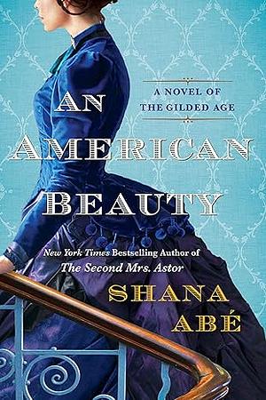 An American Beauty: Sneak Peek: A Novel of the Gilded Age Inspired by the True Story of Arabella Huntington Who Became the Richest Woman in the Country by Shana Abe