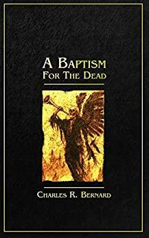 A Baptism for the Dead by Charles R. Bernard