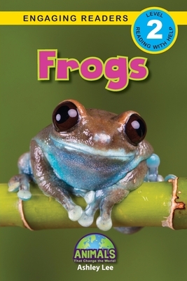 Frogs: Animals That Change the World! (Engaging Readers, Level 2) by Ashley Lee