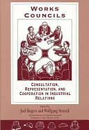 Works Councils: Consultation, Representation, and Cooperation in Industrial Relations by Wolfgang Streeck, Joel Rogers