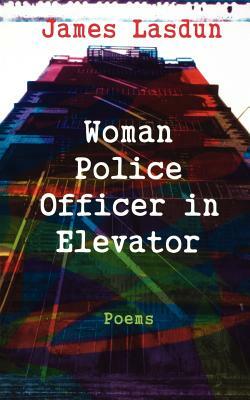 Woman Police Officer in Elevator: Poems by James Lasdun