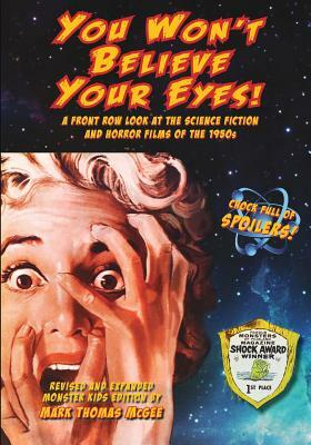 You Won't Believe Your Eyes! (Revised and Expanded Monster Kids Edition): A Front Row Look at the Science Fiction and Horror Films of the 1950s by Mark Thomas McGee