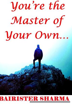 You're the master of your own ... by Bairister Sharma