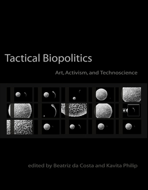 Tactical Biopolitics: Art, Activism, and Technoscience by 