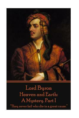 Lord Byron - Heaven and Earth: A Mystery. Part I: "They never fail who die in a great cause." by George Gordon Byron