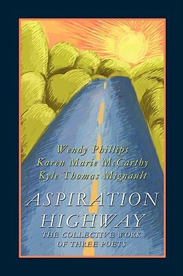 Aspiration Highway: The Collective Work of Three Poets by Karen Marie McCarthy, Wendy Phillips, Kyle Thomas Mignault