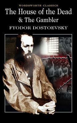 The House of the Dead & The Gambler by Fyodor Dostoevsky