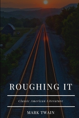 Roughing It: With Classic and Original Illustration by Mark Twain