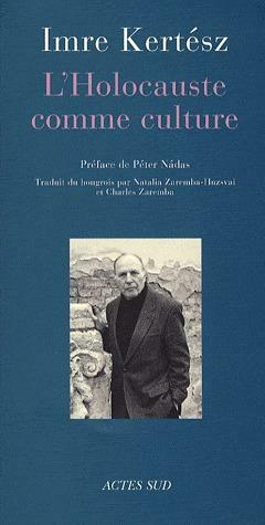 L'Holocauste comme culture : discours et essais by Imre Kertész, Charles Zaremba, Péter Nádas, Natalia Zaremba-Huzsvai