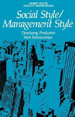 Social Style/Management Style: Developing Productive Work Relationships by Robert Bolton, Dorothy Grover Bolton