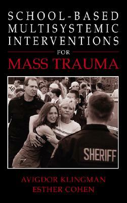 School-Based Multisystemic Interventions for Mass Trauma by Avigdor Klingman, Esther Cohen