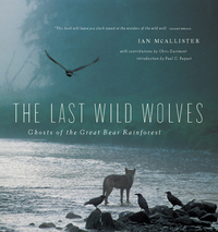 The Last Wild Wolves: Ghosts of the Rain Forest by Ian McAllister