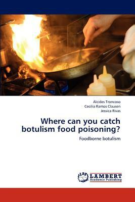 Where Can You Catch Botulism Food Poisoning? by Cecilia Ramos Clausen, Alcides Troncoso, Jessica Rivas