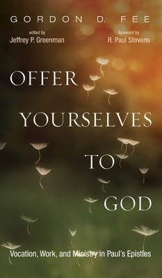 Offer Yourselves to God by Gordon D. Fee