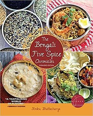 The Bengali Five Spice Chronicles, Expanded Edition: Exploring the Cuisine of Eastern India by Rinku Bhattacharya