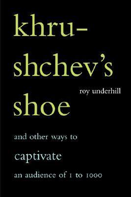 Khrushchev's Shoe: And Other Ways To Captivate An Audience Of One To One Thousand by Roy Underhill