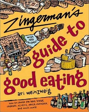 Zingerman's Guide to Good Eating: How to Choose the Best Bread, Cheeses, Olive Oil, Pasta, Chocolate, and Much More by Ari Weinzweig