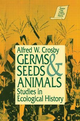 Germs, Seeds and Animals: Studies in Ecological History: Studies in Ecological History by Alfred W. Crosby