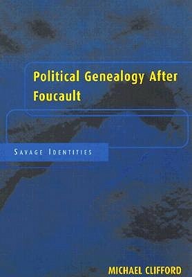 Political Genealogy After Foucault: Savage Identities by Michael Clifford