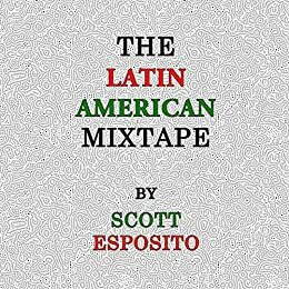 The Latin American Mixtape by Veronica Scott Esposito