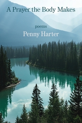A Prayer the Body Makes by Penny Harter