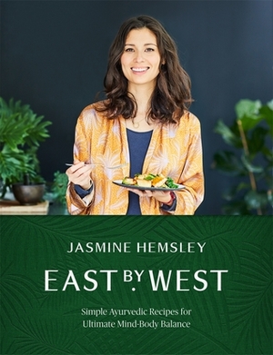 East by West: Simple Ayurvedic Recipes for Ultimate Mind-Body Balance by Jasmine Hemsley