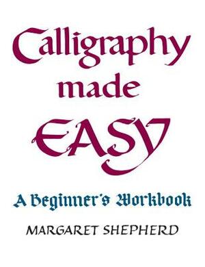 Calligraphy Made Easy: A Beginner's Workbook by Margaret Shepherd