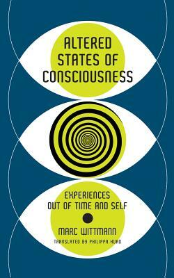 Altered States of Consciousness: Experiences Out of Time and Self by Marc Wittmann