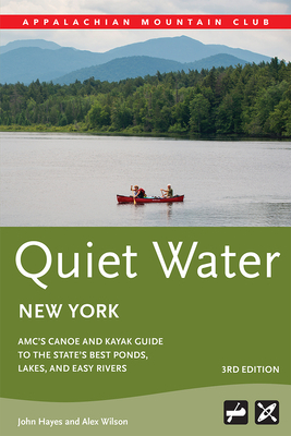 Quiet Water New York: Amc's Canoe and Kayak Guide to the State's Best Ponds, Lakes, and Easy Rivers by Alex Wilson, John Hayes