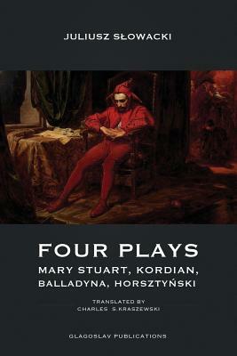 Four Plays: Mary Stuart, Kordian, Balladyna, Horszty&#324;ski by Juliusz Slowacki