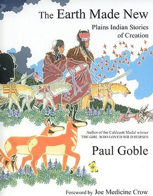 The Earth Made New: Plains Indian Stories of Creation by Paul Goble