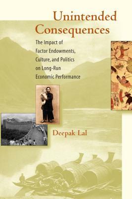 Unintended Consequences: The Impact of Endowments, Culture, and Politics on Long-Run Economic Performance by Deepak Lal