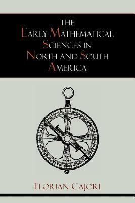 The Early Mathematical Sciences in North and South America by Florian Cajori