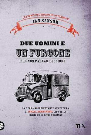 Due uomini e un furgone (per non parlar dei libri). Le storie del Bibliobus di Tundrum by Ian Sansom