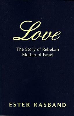 Love: The Story of Rebekah Mother of Israel by Ester Rasband