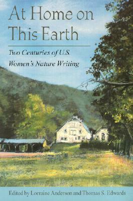 At Home on This Earth: Two Centuries of U.S. Women's Nature Writing by Thomas S. Edwards, Lorraine Anderson