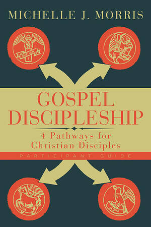 Gospel Discipleship Participant Guide: 4 Pathways for Christian Disciples by Michelle J Morris