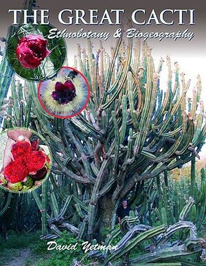The Great Cacti: Ethnobotany and Biogeography by David Yetman