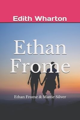 Ethan Frome: Ethan Frome & Mattie Silver by Edith Wharton