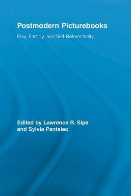 Postmodern Picturebooks: Play, Parody, and Self-Referentiality by Lawrence R. Sipe, Sylvia Pantaleo