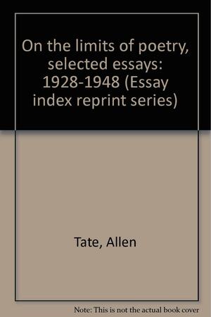 On The Limits Of Poetry, Selected Essays: 1928 1948 by Allen Tate
